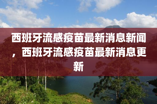 西班牙流感疫苗最新消息新聞，西班牙流感疫苗最新消息更新