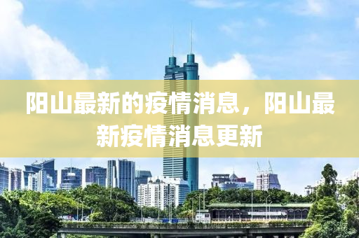 陽山最新的疫情消息，陽山最新疫情消息更新