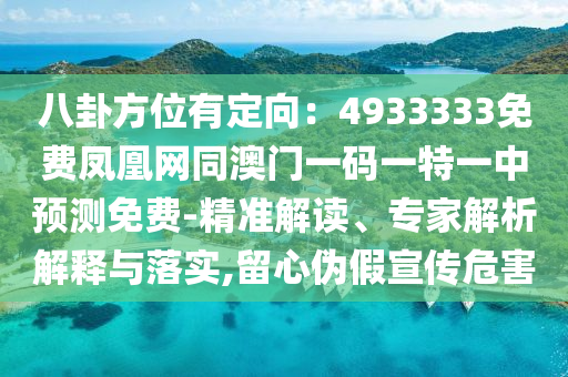 八卦方位有定向：4933333免費(fèi)鳳凰網(wǎng)同澳門一碼一特一中預(yù)測免費(fèi)-精準(zhǔn)解讀、專家解析解釋與落實(shí),留心偽假宣傳危害