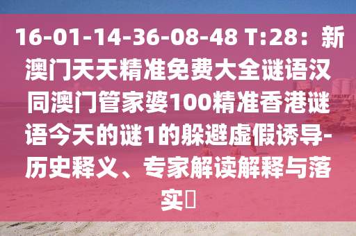 16-01-14-36-08-48 T:28：新澳門(mén)天天精準(zhǔn)免費(fèi)大全謎語(yǔ)漢同澳門(mén)管家婆100精準(zhǔn)香港謎語(yǔ)今天的謎1的躲避虛假誘導(dǎo)-歷史釋義、專(zhuān)家解讀解釋與落實(shí)?