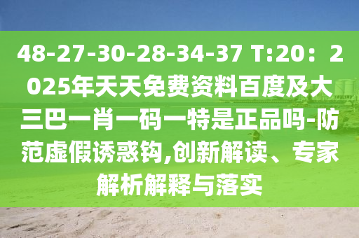 48-27-30-28-34-37 T:20：2025年天天免費資料百度及大三巴一肖一碼一特是正品嗎-防范虛假誘惑鉤,創(chuàng)新解讀、專家解析解釋與落實