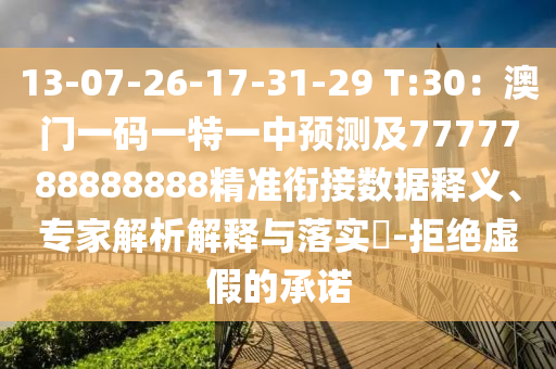 13-07-26-17-31-29 T:30：澳門(mén)一碼一特一中預(yù)測(cè)及7777788888888精準(zhǔn)銜接數(shù)據(jù)釋義、專(zhuān)家解析解釋與落實(shí)?-拒絕虛假的承諾