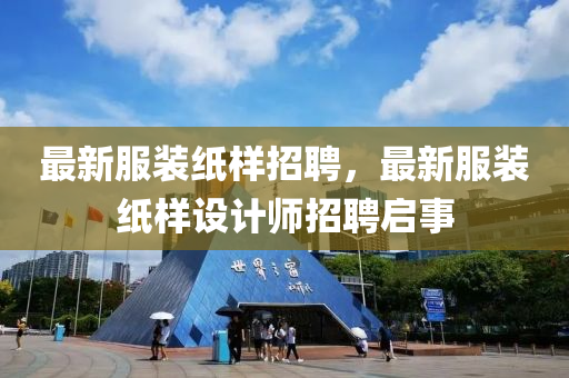 最新服裝紙樣招聘，最新服裝紙樣設(shè)計(jì)師招聘啟事