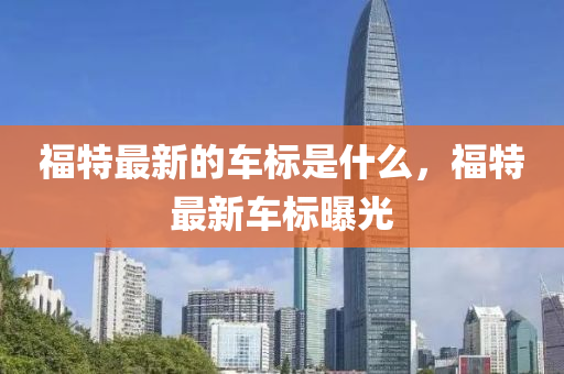 福特最新的車標(biāo)是什么，福特最新車標(biāo)曝光