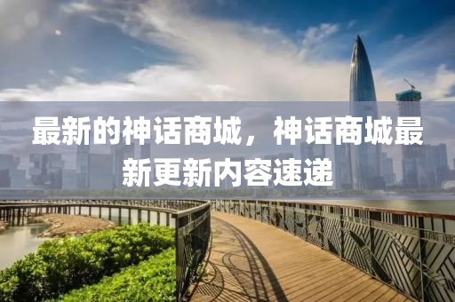 最新的神話商城，神話商城最新更新內(nèi)容速遞