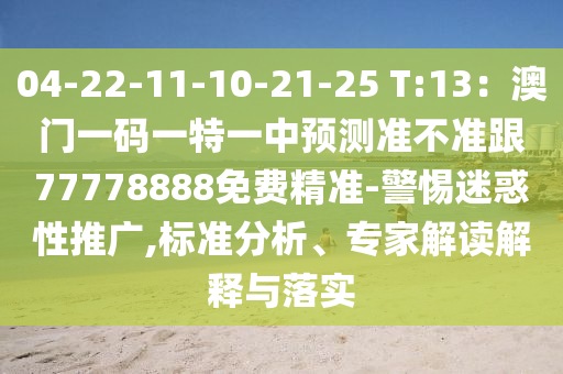 04-22-11-10-21-25 T:13：澳門一碼一特一中預(yù)測(cè)準(zhǔn)不準(zhǔn)跟77778888免費(fèi)精準(zhǔn)-警惕迷惑性推廣,標(biāo)準(zhǔn)分析、專家解讀解釋與落實(shí)