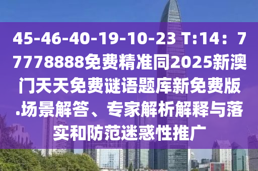 45-46-40-19-10-23 T:14：77778888免費(fèi)精準(zhǔn)同2025新澳門天天免費(fèi)謎語題庫(kù)新免費(fèi)版.場(chǎng)景解答、專家解析解釋與落實(shí)和防范迷惑性推廣