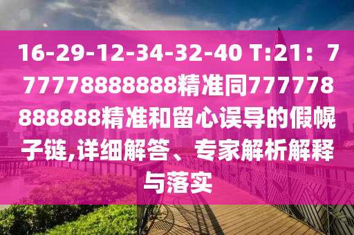 16-29-12-34-32-40 T:21：777778888888精準(zhǔn)同777778888888精準(zhǔn)和留心誤導(dǎo)的假幌子鏈,詳細(xì)解答、專(zhuān)家解析解釋與落實(shí)