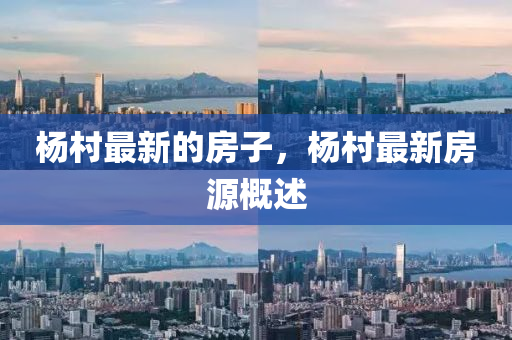 楊村最新的房子，楊村最新房源概述