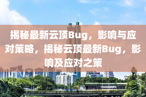 揭秘最新云頂Bug，影響與應(yīng)對策略，揭秘云頂最新Bug，影響及應(yīng)對之策