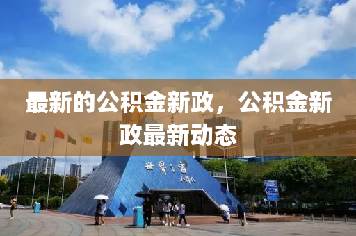 最新的公積金新政，公積金新政最新動態(tài)
