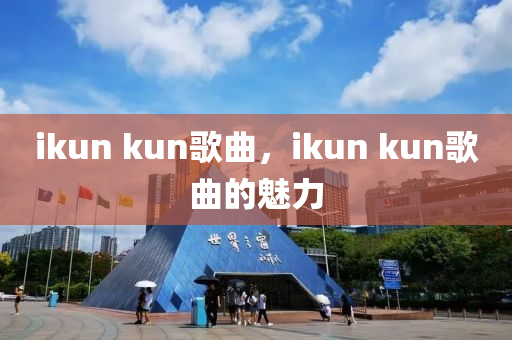 ikun kun歌曲，ikun kun歌曲的魅力