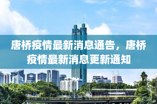 唐橋疫情最新消息通告，唐橋疫情最新消息更新通知