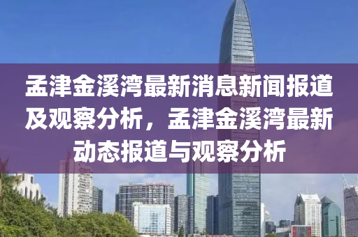 孟津金溪灣最新消息新聞報(bào)道及觀察分析，孟津金溪灣最新動態(tài)報(bào)道與觀察分析