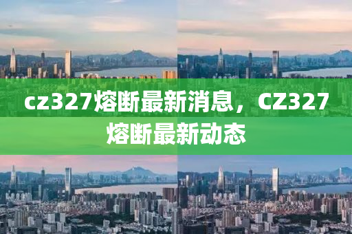 cz327熔斷最新消息，CZ327熔斷最新動(dòng)態(tài)