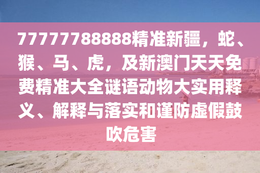 新澳門青青免費精準(zhǔn)謎語及7777888888888精準(zhǔn)是什么服務(wù):預(yù)案解答、解釋與落實,杜絕虛假的迷魂陣
