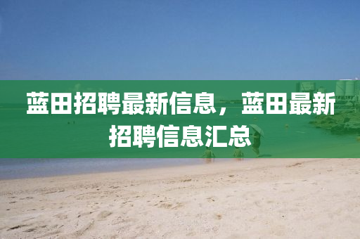 藍田招聘最新信息，藍田最新招聘信息匯總