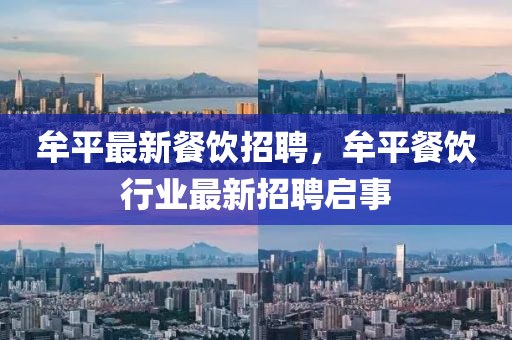 牟平最新餐飲招聘，牟平餐飲行業(yè)最新招聘啟事